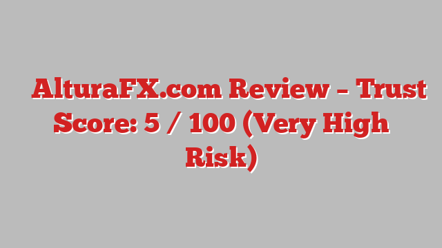 ⚠️AlturaFX.com Review – Trust Score: 5 / 100 (Very High Risk)