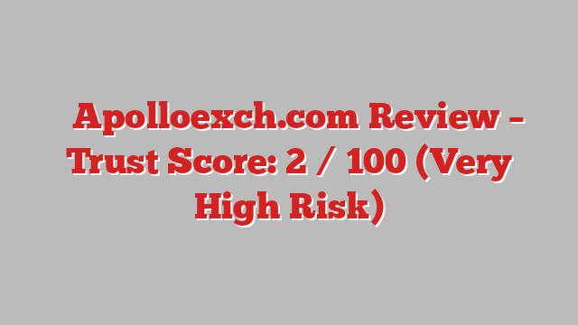 ⚠️Apolloexch.com Review – Trust Score: 2 / 100 (Very High Risk)
