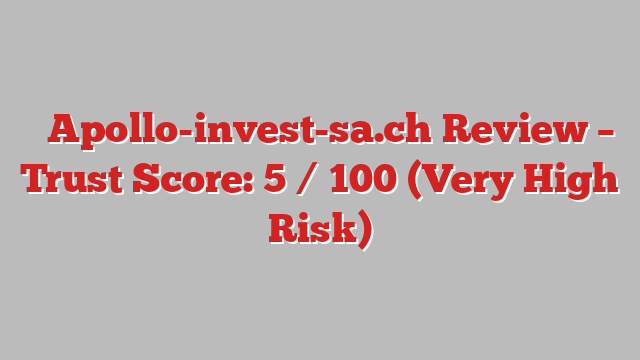 ⚠️Apollo-invest-sa.ch Review – Trust Score: 5 / 100 (Very High Risk)