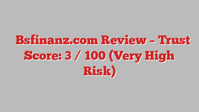 ⚠️Bsfinanz.com Review – Trust Score: 3 / 100 (Very High Risk)