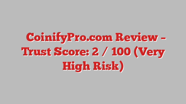 ⚠️CoinifyPro.com Review – Trust Score: 2 / 100 (Very High Risk)