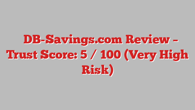 ⚠️DB-Savings.com Review – Trust Score: 5 / 100 (Very High Risk)