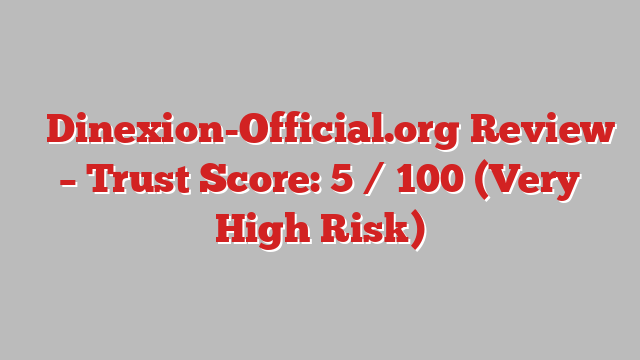 ⚠️Dinexion-Official.org Review – Trust Score: 5 / 100 (Very High Risk)