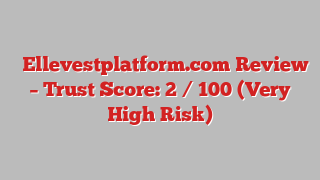 ⚠️Ellevestplatform.com Review – Trust Score: 2 / 100 (Very High Risk)