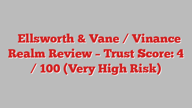 ⚠️Ellsworth & Vane / Vinance Realm Review – Trust Score: 4 / 100 (Very High Risk)
