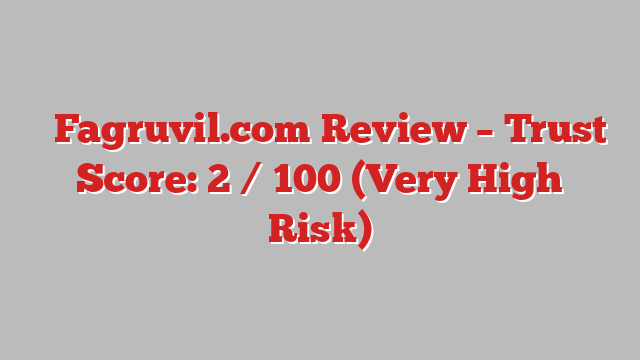 ⚠️Fagruvil.com Review – Trust Score: 2 / 100 (Very High Risk)