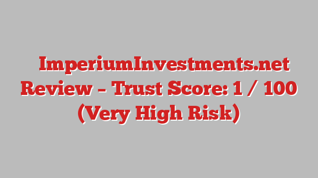 ⚠️ImperiumInvestments.net Review – Trust Score: 1 / 100 (Very High Risk)
