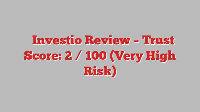 ⚠️Investio Review – Trust Score: 2 / 100 (Very High Risk)