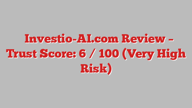⚠️Investio-AI.com Review – Trust Score: 6 / 100 (Very High Risk)