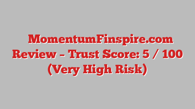 ⚠️MomentumFinspire.com Review – Trust Score: 5 / 100 (Very High Risk)