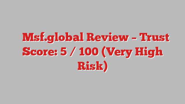 ⚠️Msf.global Review – Trust Score: 5 / 100 (Very High Risk)