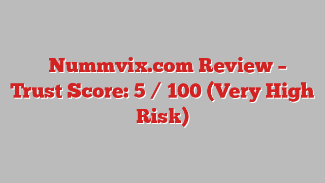 ⚠️Nummvix.com Review – Trust Score: 5 / 100 (Very High Risk)
