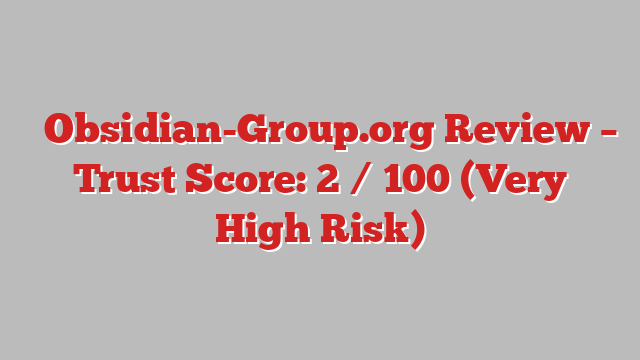 ⚠️Obsidian-Group.org Review – Trust Score: 2 / 100 (Very High Risk)