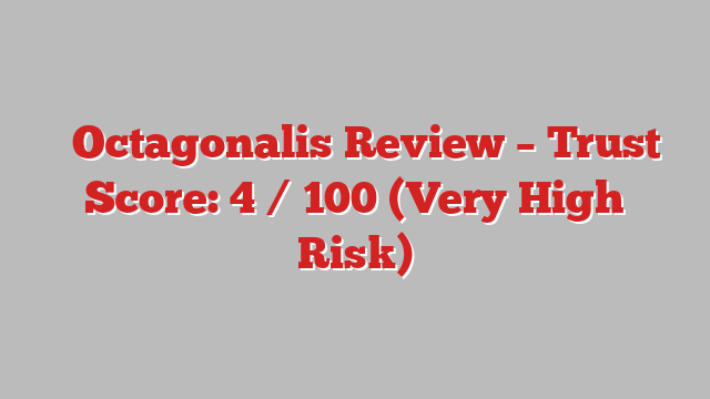 ⚠️Octagonalis Review – Trust Score: 4 / 100 (Very High Risk)