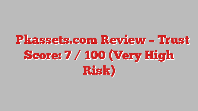 ⚠️Pkassets.com Review – Trust Score: 7 / 100 (Very High Risk)