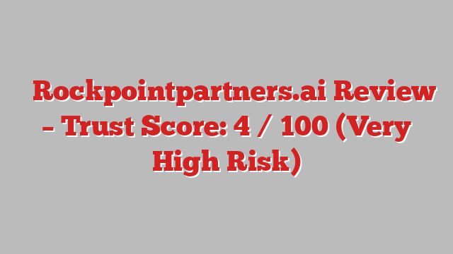 ⚠️Rockpointpartners.ai Review – Trust Score: 4 / 100 (Very High Risk)