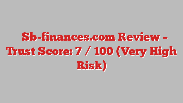 ⚠️Sb-finances.com Review – Trust Score: 7 / 100 (Very High Risk)