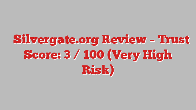 ⚠️Silvergate.org Review – Trust Score: 3 / 100 (Very High Risk)