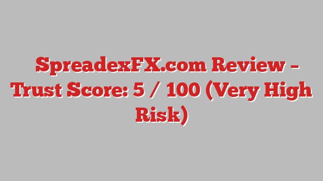 ⚠️SpreadexFX.com Review – Trust Score: 5 / 100 (Very High Risk)