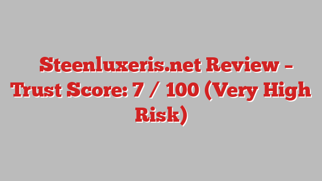 ⚠️Steenluxeris.net Review – Trust Score: 7 / 100 (Very High Risk)