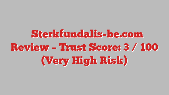 ⚠️Sterkfundalis-be.com Review – Trust Score: 3 / 100 (Very High Risk)