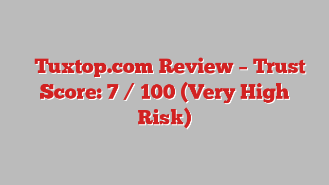 ⚠️Tuxtop.com Review – Trust Score: 7 / 100 (Very High Risk)