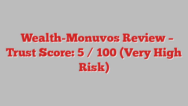 ⚠️Wealth-Monuvos Review – Trust Score: 5 / 100 (Very High Risk)
