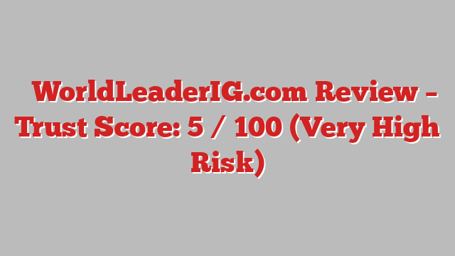 ⚠️WorldLeaderIG.com Review – Trust Score: 5 / 100 (Very High Risk)