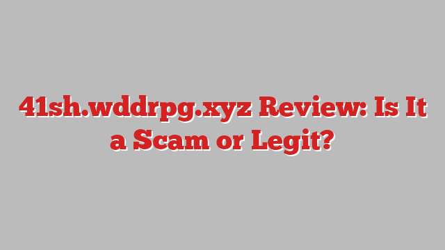 41sh.wddrpg.xyz Review: Is It a Scam or Legit?