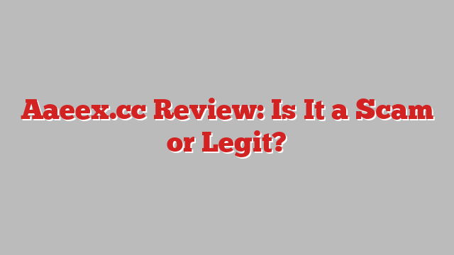 Aaeex.cc Review: Is It a Scam or Legit?