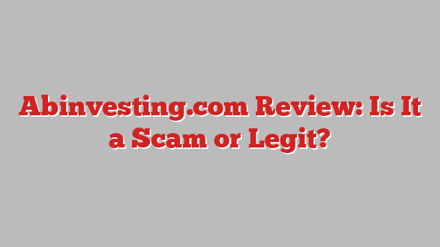 Abinvesting.com Review: Is It a Scam or Legit?
