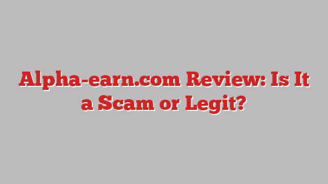 Alpha-earn.com Review: Is It a Scam or Legit?