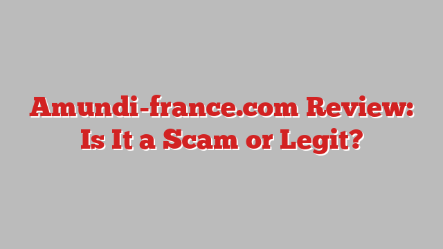 Amundi-france.com Review: Is It a Scam or Legit?