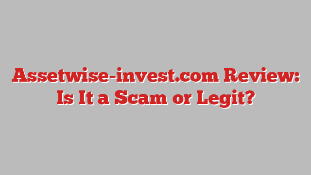 Assetwise-invest.com Review: Is It a Scam or Legit?