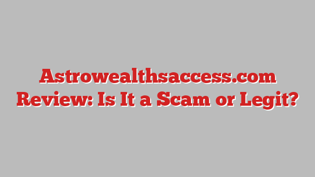 Astrowealthsaccess.com Review: Is It a Scam or Legit?