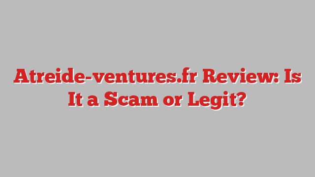 Atreide-ventures.fr Review: Is It a Scam or Legit?