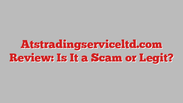 Atstradingserviceltd.com Review: Is It a Scam or Legit?