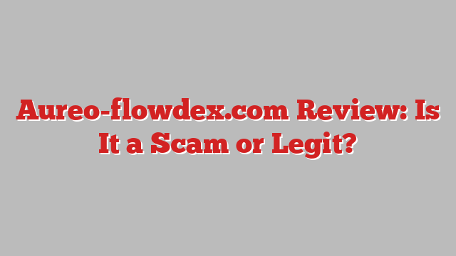 Aureo-flowdex.com Review: Is It a Scam or Legit?