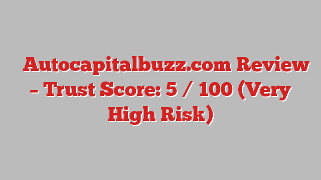 ⚠️Autocapitalbuzz.com Review – Trust Score: 5 / 100 (Very High Risk)