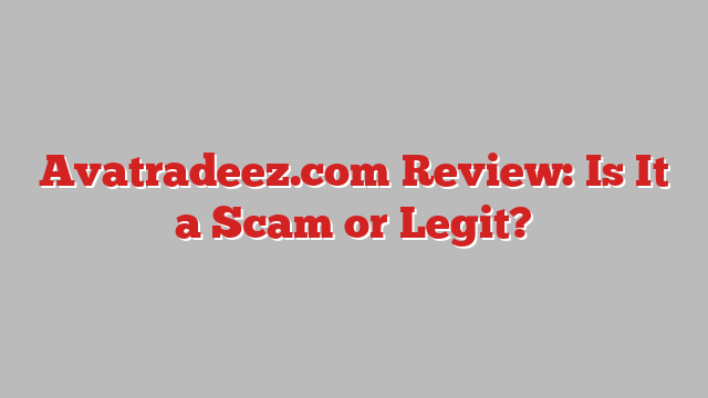 Avatradeez.com Review: Is It a Scam or Legit?