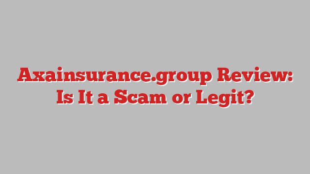 Axainsurance.group Review: Is It a Scam or Legit?