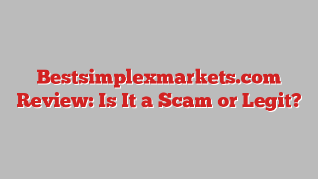 Bestsimplexmarkets.com Review: Is It a Scam or Legit?