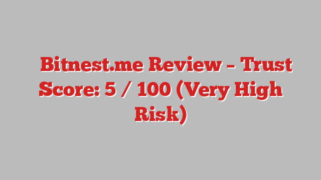 ⚠️Bitnest.me Review – Trust Score: 5 / 100 (Very High Risk)