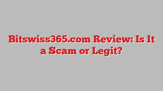 Bitswiss365.com Review: Is It a Scam or Legit?