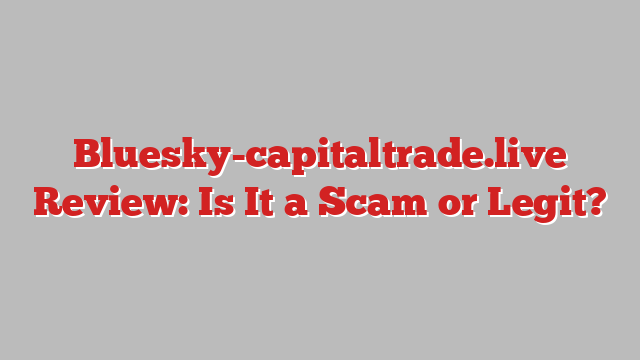 Bluesky-capitaltrade.live Review: Is It a Scam or Legit?