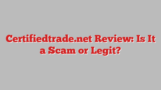 Certifiedtrade.net Review: Is It a Scam or Legit?