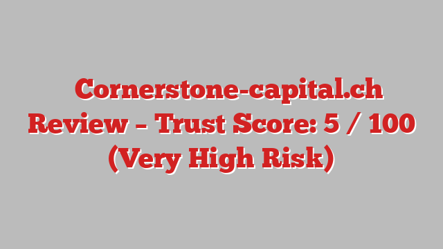 ⚠️Cornerstone-capital.ch Review – Trust Score: 5 / 100 (Very High Risk)