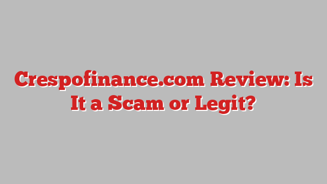 Crespofinance.com Review: Is It a Scam or Legit?