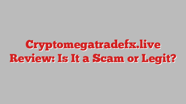 Cryptomegatradefx.live Review: Is It a Scam or Legit?