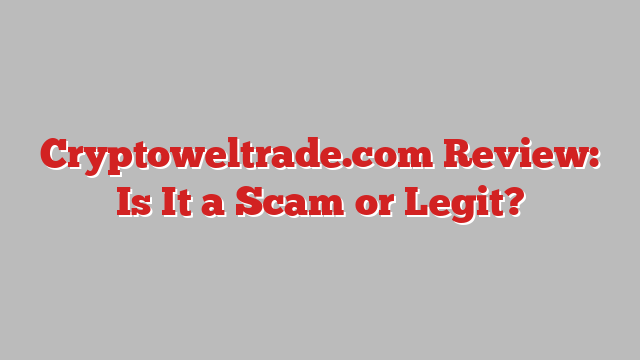Cryptoweltrade.com Review: Is It a Scam or Legit?
